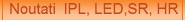Noutati  IPL, LED,SR, HR